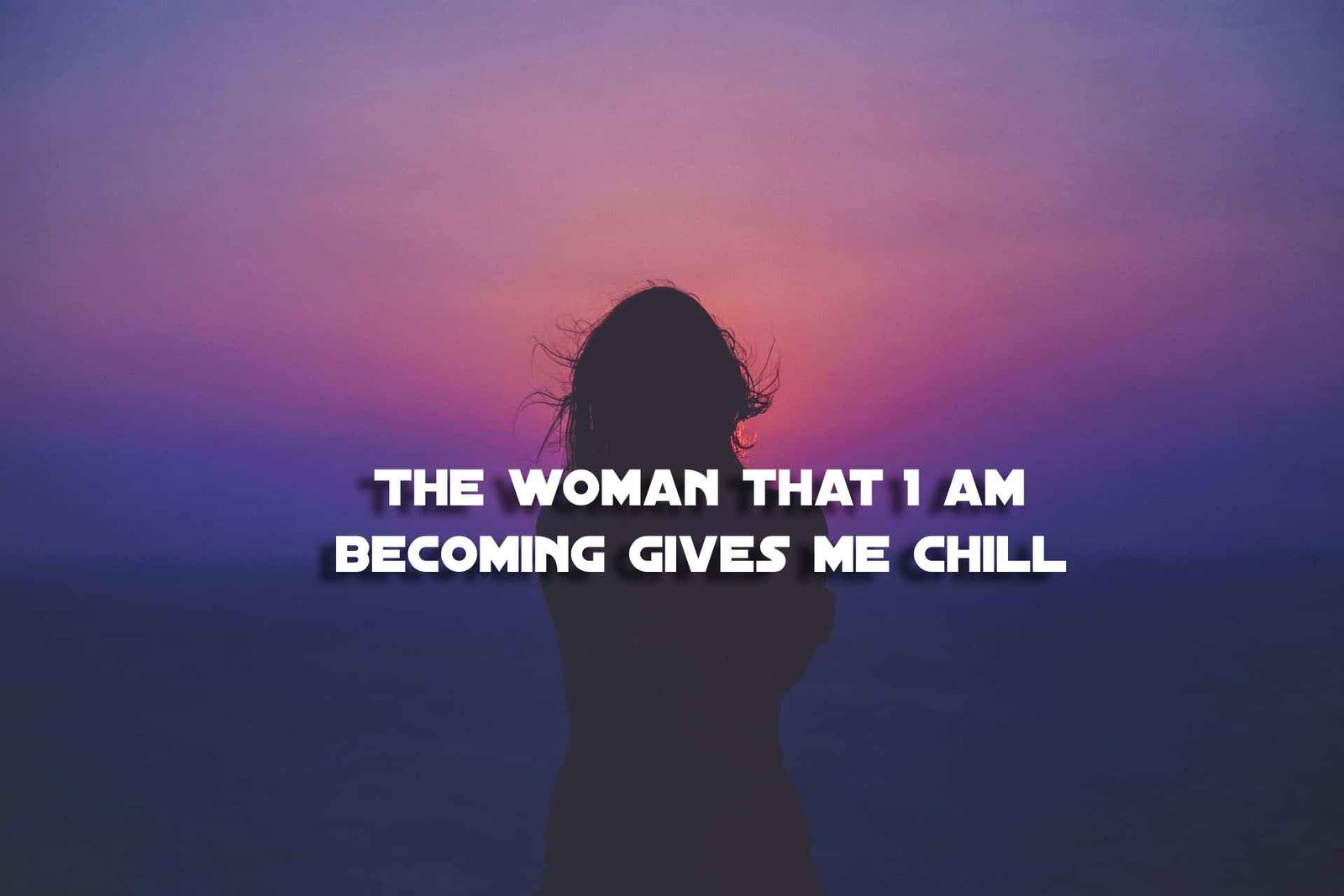 The woman that I am becoming gives me chill Nepsyders